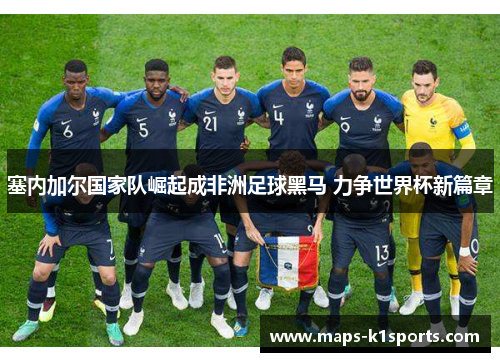 塞内加尔国家队崛起成非洲足球黑马 力争世界杯新篇章