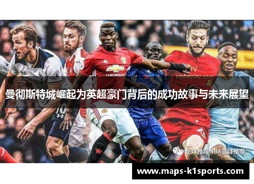 曼彻斯特城崛起为英超豪门背后的成功故事与未来展望