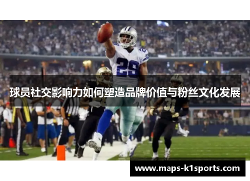 球员社交影响力如何塑造品牌价值与粉丝文化发展