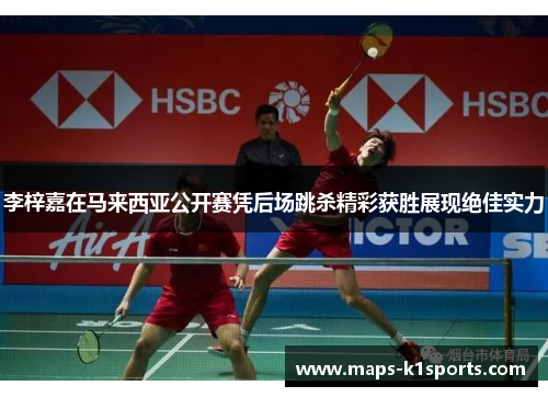 李梓嘉在马来西亚公开赛凭后场跳杀精彩获胜展现绝佳实力