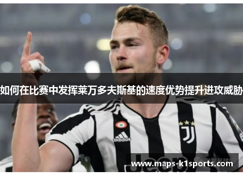 如何在比赛中发挥莱万多夫斯基的速度优势提升进攻威胁