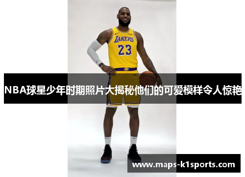 NBA球星少年时期照片大揭秘他们的可爱模样令人惊艳