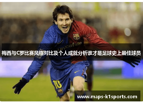 梅西与C罗比赛风格对比及个人成就分析谁才是足球史上最佳球员