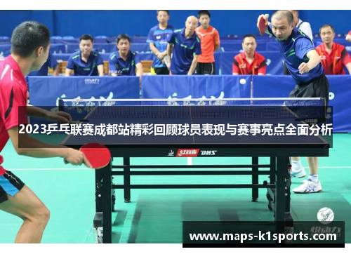 2023乒乓联赛成都站精彩回顾球员表现与赛事亮点全面分析