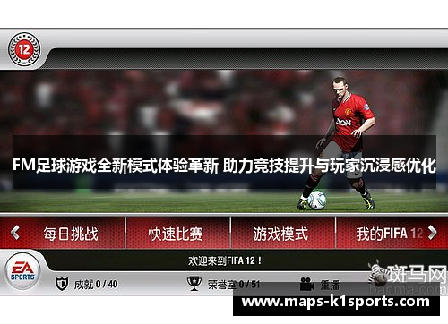 FM足球游戏全新模式体验革新 助力竞技提升与玩家沉浸感优化