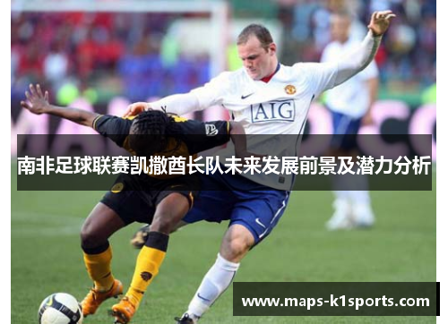 南非足球联赛凯撒酋长队未来发展前景及潜力分析