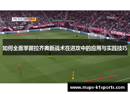 如何全面掌握拉齐奥新战术在进攻中的应用与实践技巧