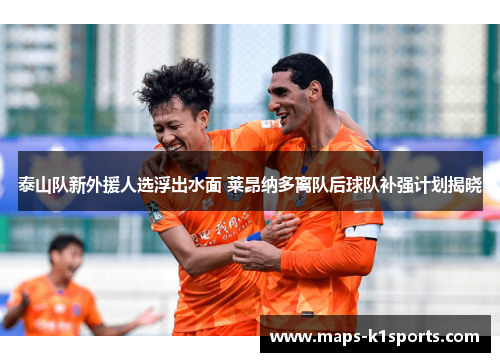 泰山队新外援人选浮出水面 莱昂纳多离队后球队补强计划揭晓