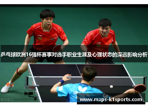 乒乓球欧洲16强杯赛事对选手职业生涯及心理状态的深远影响分析