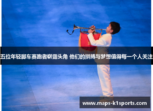 五位年轻脚车赛跑者崭露头角 他们的拼搏与梦想值得每一个人关注