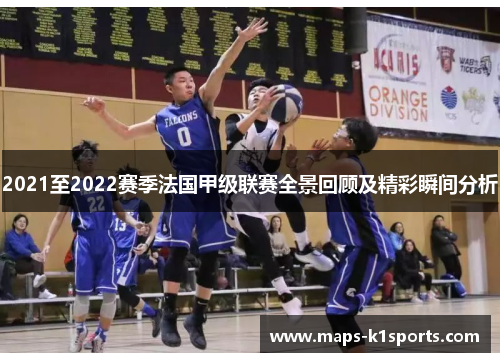 2021至2022赛季法国甲级联赛全景回顾及精彩瞬间分析