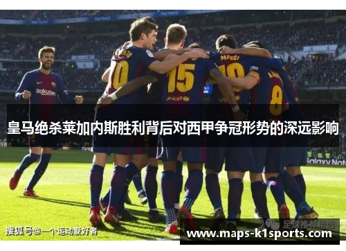 皇马绝杀莱加内斯胜利背后对西甲争冠形势的深远影响