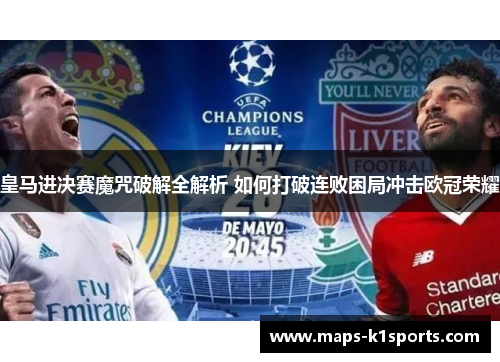 皇马进决赛魔咒破解全解析 如何打破连败困局冲击欧冠荣耀