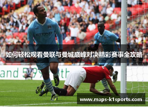 如何轻松观看曼联与曼城巅峰对决精彩赛事全攻略