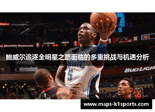 鲍威尔追逐全明星之路面临的多重挑战与机遇分析